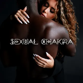 Sexual Chakra: Balancing Root And Sacral Chakra, Music For Couples by Chakra Balancing Music Oasis