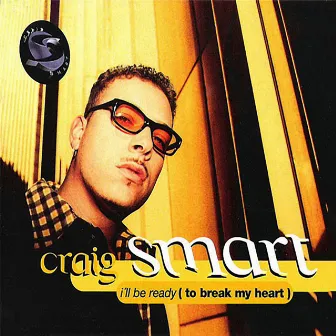 I'll Be Ready (To Break My Heart) by Craig Smart