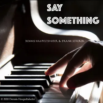 Say Something by Dennis Haupeltshofer