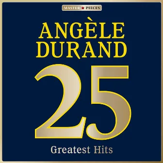 Masterpieces Presents Angèle Durand: 25 Greatest Hits by Angèle Durand