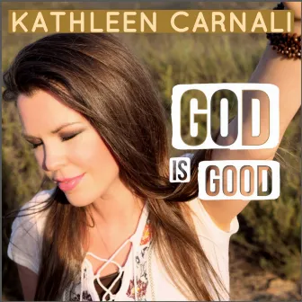 God Is Good (Single) by Kathleen Carnali