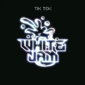 TIK TOK by WHITE JAM