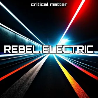 Rebel Elctric by Critical Matter