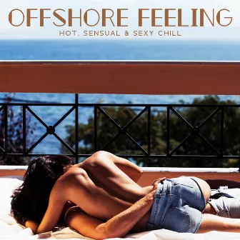 Offshore Feeling: Hot, Sensual & Sexy Chill by Groove Sensual Chill