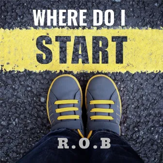 Where Do I Start by R.O.B