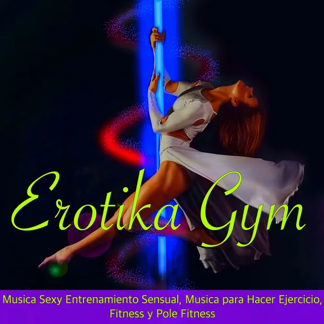 Erotika Gym - Musica Sexy Entrenamiento Sensual, Musica para Hacer Ejercicio, Fitness y Pole Fitness