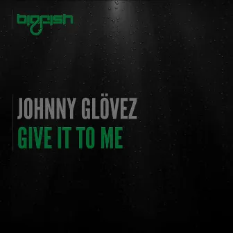 Give It To Me by Johnny Glövez