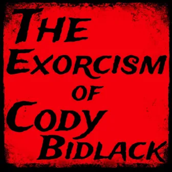 The Exorcism of Cody Bidlack by Cody The Prodigy