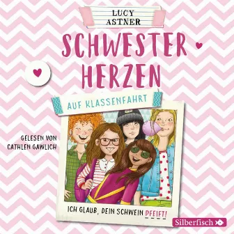 Schwesterherzen 2: Auf Klassenfahrt (Ich glaub, DEIN Schwein pfeift!) by Lucy Astner