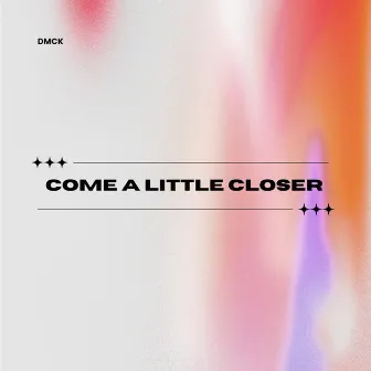 Come a Little Closer by DMCK