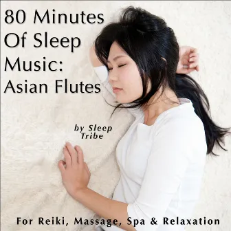 80 Minutes of Sleep Music: Asian Flutes (For Reiki, Massage, Spa & Relaxation) by Sleep Tribe