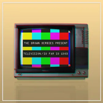 Television / So Far So Good by The Brown Derbies