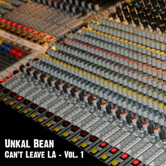 Can't Leave LA - Vol. 1 by Unkal Bean