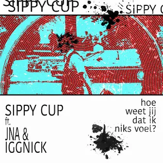 Hoe weet jij dat ik niks voel? by Sippy Cup