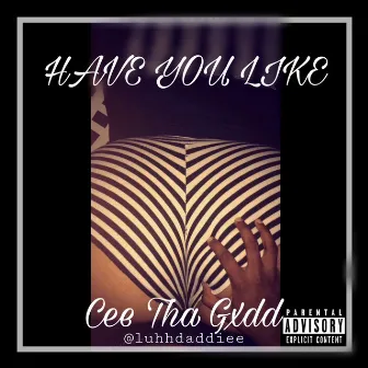 Have You Like by Cee Tha Gxdd