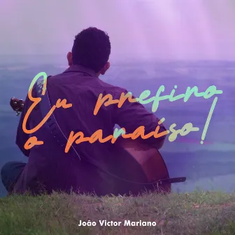 Eu Prefiro o Paraíso by João Victor Mariano