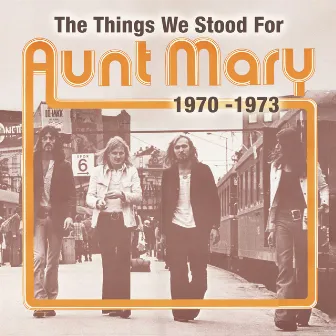 The Things We Stood For - Aunt Mary 1970-1973 by Aunt Mary