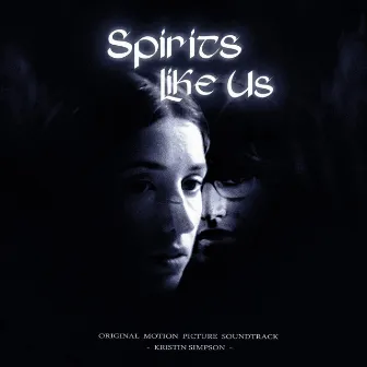 Spirits Like Us (Original Motion Picture Soundtrack) by Kristin Simpson