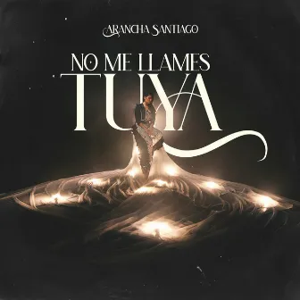 No Me Llames Tuya by Arancha Santiago