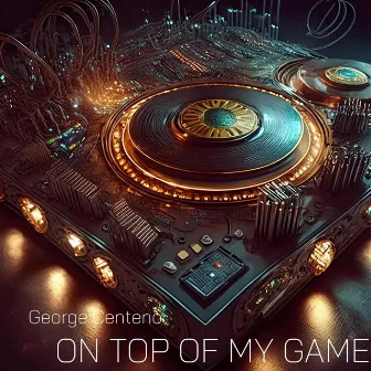 On top of my game by George Centeno