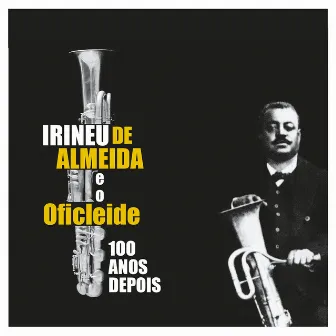 Irineu de Almeida e o Oficleide 100 Anos Depois by Everson Moraes