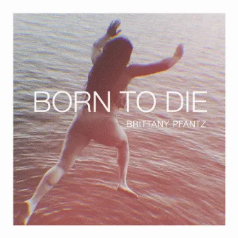 Born to Die by Brittany Pfantz