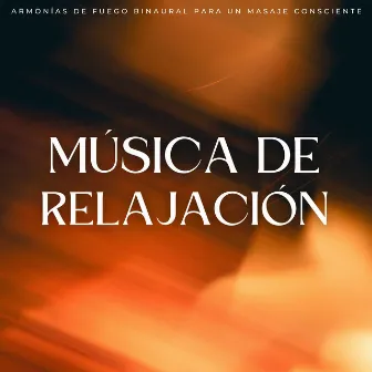 Música De Relajación: Armonías De Fuego Binaural Para Un Masaje Consciente by Increíbles sonidos de fuego Blaze