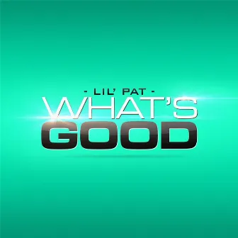 What's Good by Lil Pat