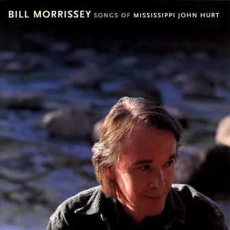 Songs Of Mississippi John Hurt by Bill Morrissey