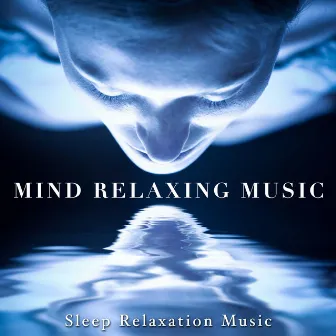 Mind Relaxing Music - Sleep Relaxation Music by Quiet Music Academy