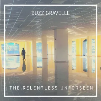 The Relentless Unforseen by Buzz Gravelle