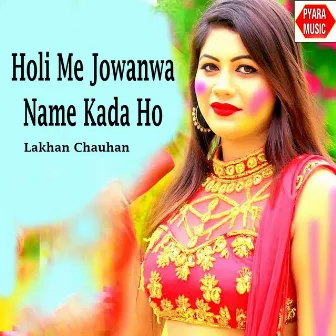 Holi Me Jowanwa Name Kada Ho by Lakhan Chauhan