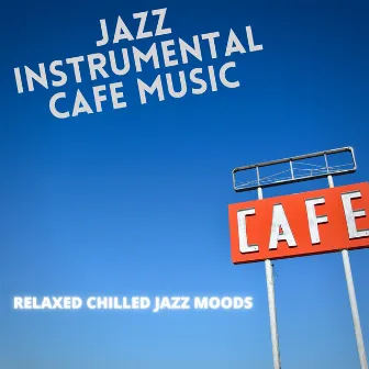 Relaxed Chilled Jazz Moods by Jazz Instrumental Cafe Music