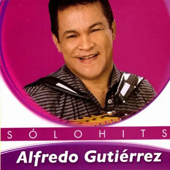 Alfredo Gutiérrez Sólo Hits by Alfredo Gutierrez