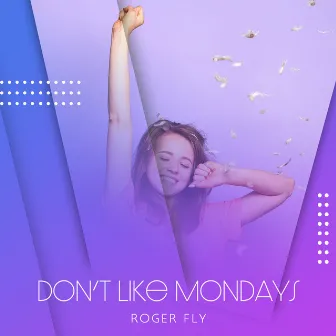 Don’t Like Mondays by Roger Fly