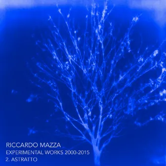 Experimental Works 2000-2015: Astratto (Disk 2) by Riccardo Mazza