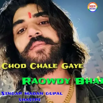 Chod Chale Gaye Raowdy Bhai by Madan Gopal