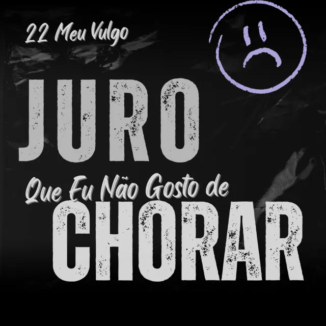 22 Meu Vulgo - Juro Que Eu Não Gosto De Chorar