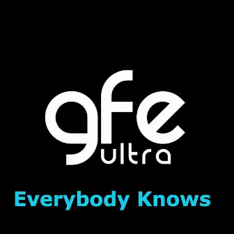 Everybody Knows by GFE Ultra