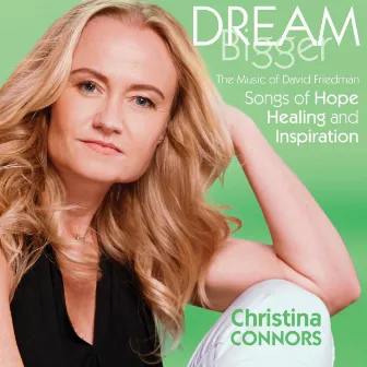 DREAM BIGGER: Songs of Hope, Healing and Inspiration by Christina Connors