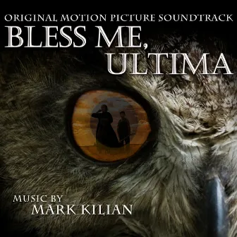 Bless Me, Ultima (Original Motion Picture Soundtrack by Mark Kilian