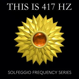 This is 417 Hz - Solfeggio Frequency Series by 417 Hz