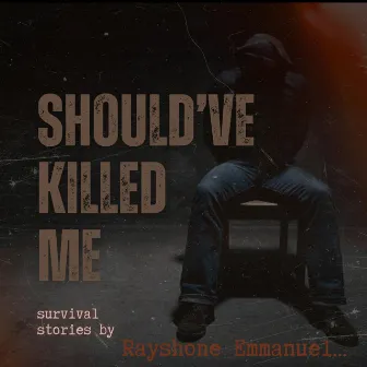 SHOULD'VE KILLED ME by RAYSHONE EMMANUEL