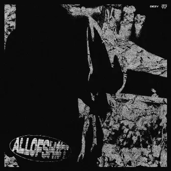 ALLOFSHIT by Dezy