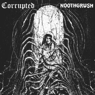 Noothgrush / Corrupted by Corrupted