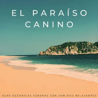 El Paraíso Canino: Olas Oceánicas Serenas Con Sonidos Relajantes by Algo de Música