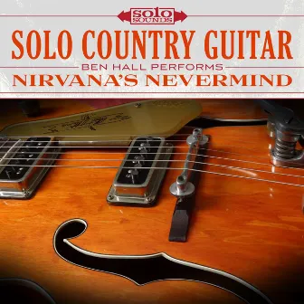 Solo Country Guitar: Ben Hall Performs Nirvana's Nevermind by Solo Sounds