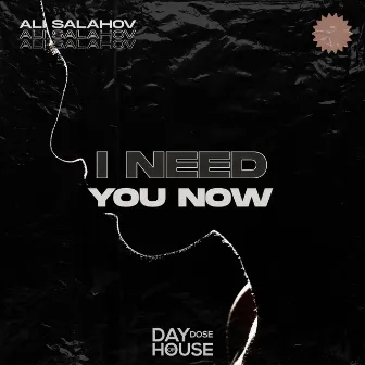 I Need You Now by Ali Salahov