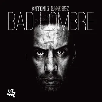 Bad Hombre by Antonio Sánchez