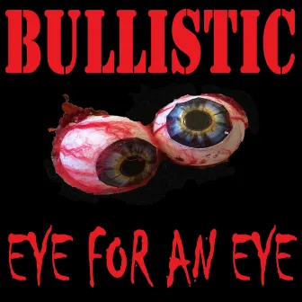 Bullistic Eye for an Eye by BULLISTIC